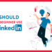 How should a beginner use LinkedIn?