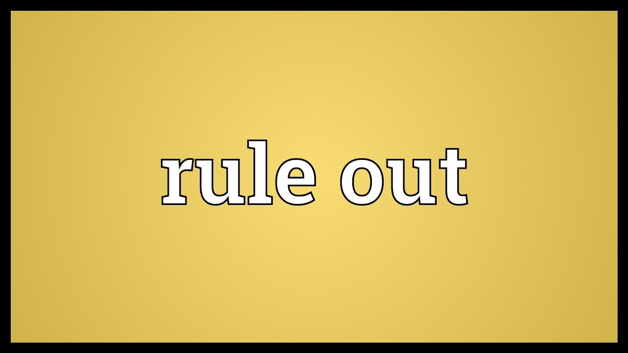 What is the meaning of ruled out?