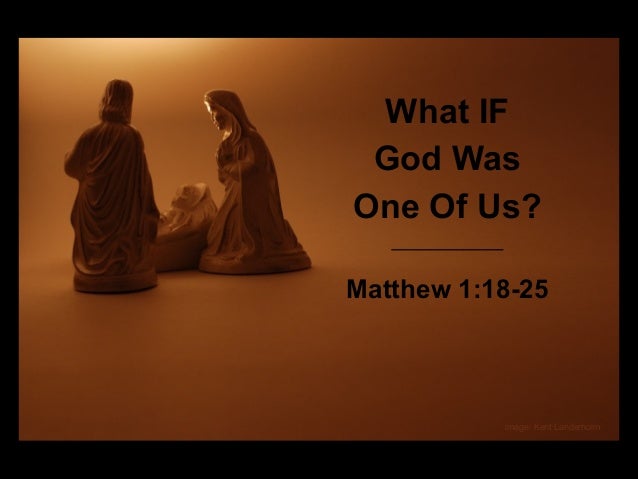 What if God was one of us year?