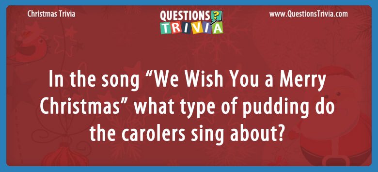 What type of pudding do the carolers sing about in We Wish You a Merry Christmas ‘?